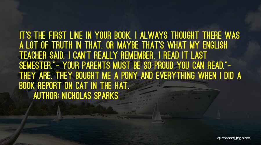 Nicholas Sparks Quotes: It's The First Line In Your Book. I Always Thought There Was A Lot Of Truth In That. Or Maybe