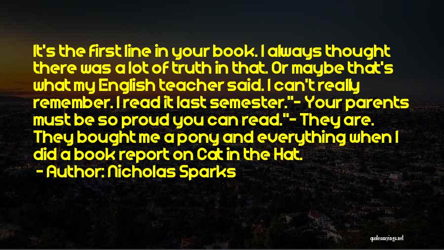 Nicholas Sparks Quotes: It's The First Line In Your Book. I Always Thought There Was A Lot Of Truth In That. Or Maybe