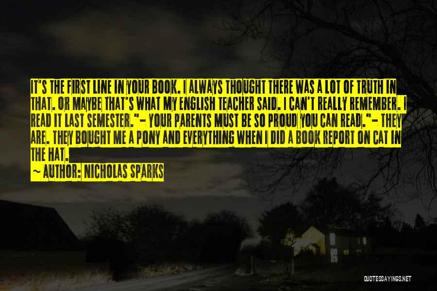 Nicholas Sparks Quotes: It's The First Line In Your Book. I Always Thought There Was A Lot Of Truth In That. Or Maybe