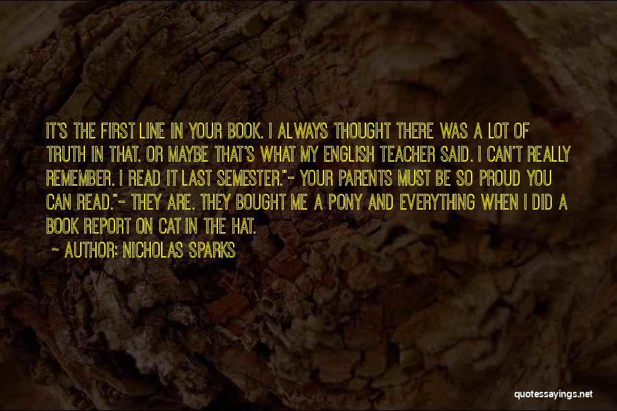 Nicholas Sparks Quotes: It's The First Line In Your Book. I Always Thought There Was A Lot Of Truth In That. Or Maybe