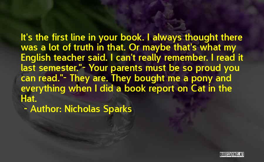 Nicholas Sparks Quotes: It's The First Line In Your Book. I Always Thought There Was A Lot Of Truth In That. Or Maybe