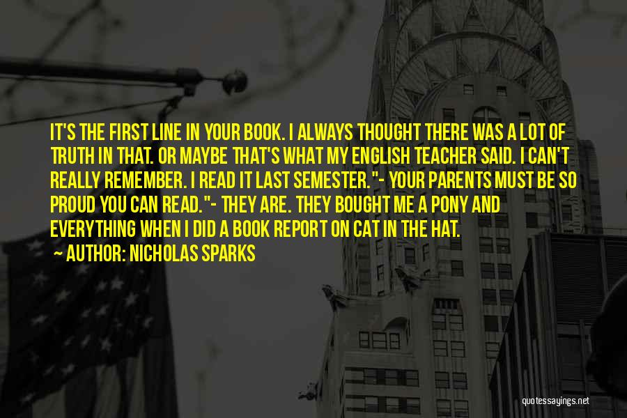 Nicholas Sparks Quotes: It's The First Line In Your Book. I Always Thought There Was A Lot Of Truth In That. Or Maybe