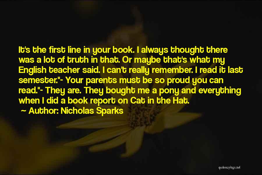 Nicholas Sparks Quotes: It's The First Line In Your Book. I Always Thought There Was A Lot Of Truth In That. Or Maybe