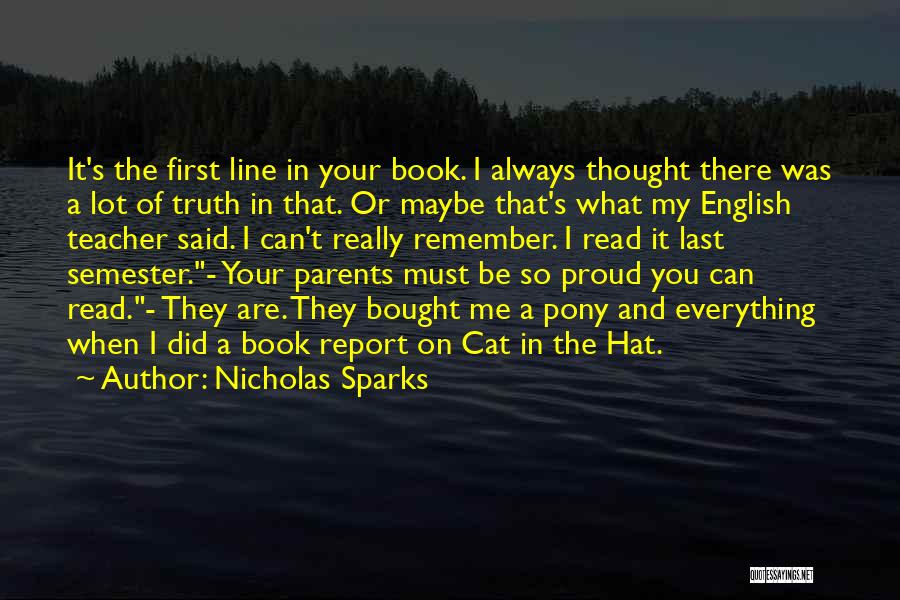 Nicholas Sparks Quotes: It's The First Line In Your Book. I Always Thought There Was A Lot Of Truth In That. Or Maybe