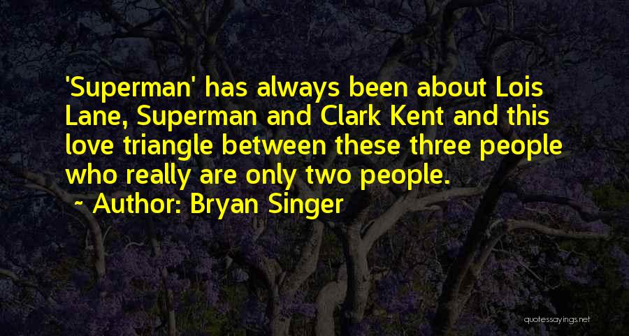 Bryan Singer Quotes: 'superman' Has Always Been About Lois Lane, Superman And Clark Kent And This Love Triangle Between These Three People Who