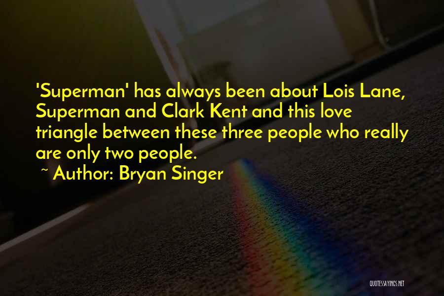 Bryan Singer Quotes: 'superman' Has Always Been About Lois Lane, Superman And Clark Kent And This Love Triangle Between These Three People Who