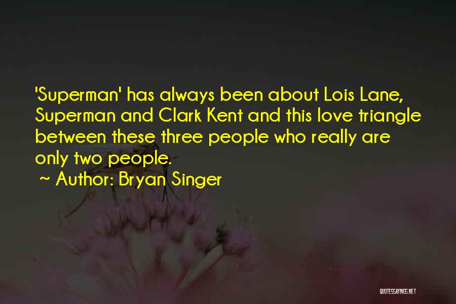 Bryan Singer Quotes: 'superman' Has Always Been About Lois Lane, Superman And Clark Kent And This Love Triangle Between These Three People Who