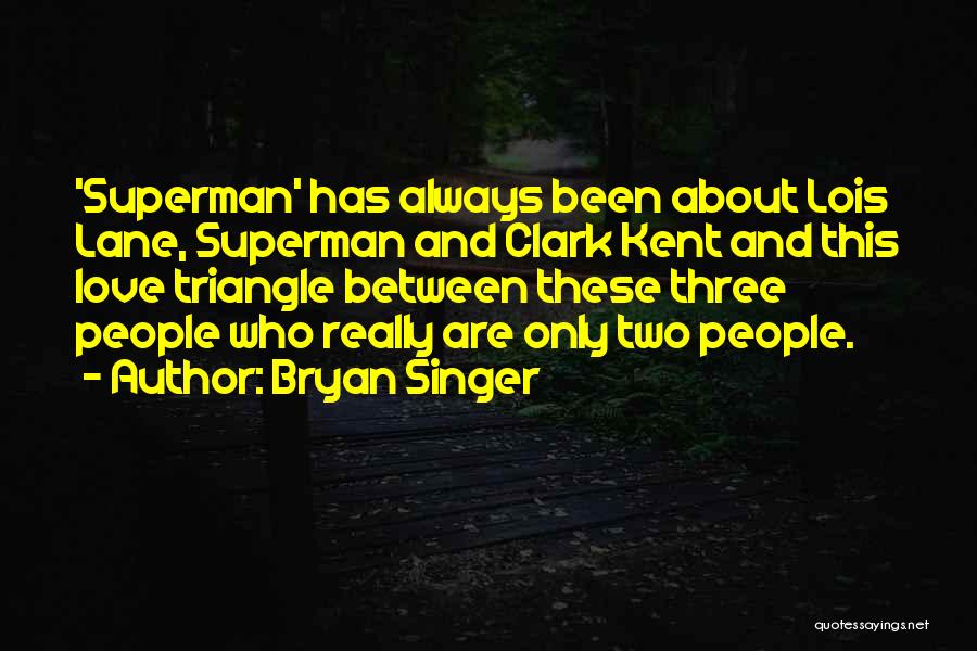 Bryan Singer Quotes: 'superman' Has Always Been About Lois Lane, Superman And Clark Kent And This Love Triangle Between These Three People Who