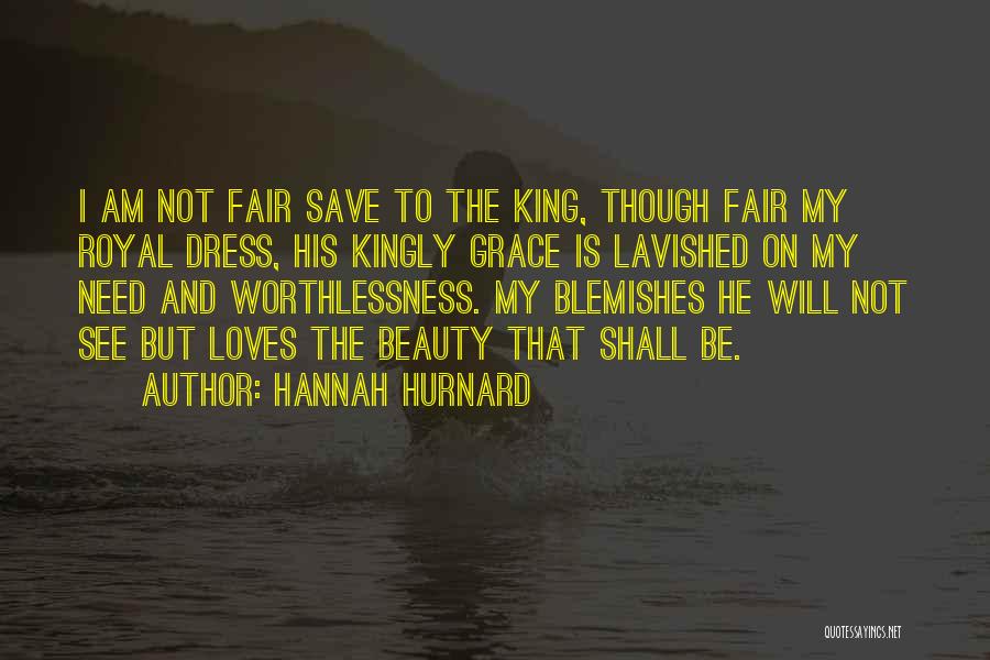 Hannah Hurnard Quotes: I Am Not Fair Save To The King, Though Fair My Royal Dress, His Kingly Grace Is Lavished On My