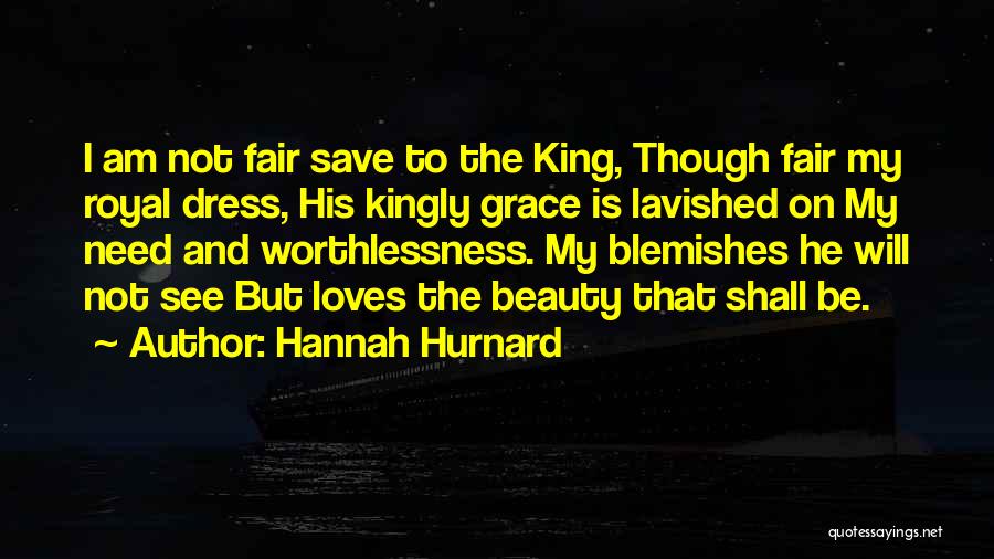 Hannah Hurnard Quotes: I Am Not Fair Save To The King, Though Fair My Royal Dress, His Kingly Grace Is Lavished On My