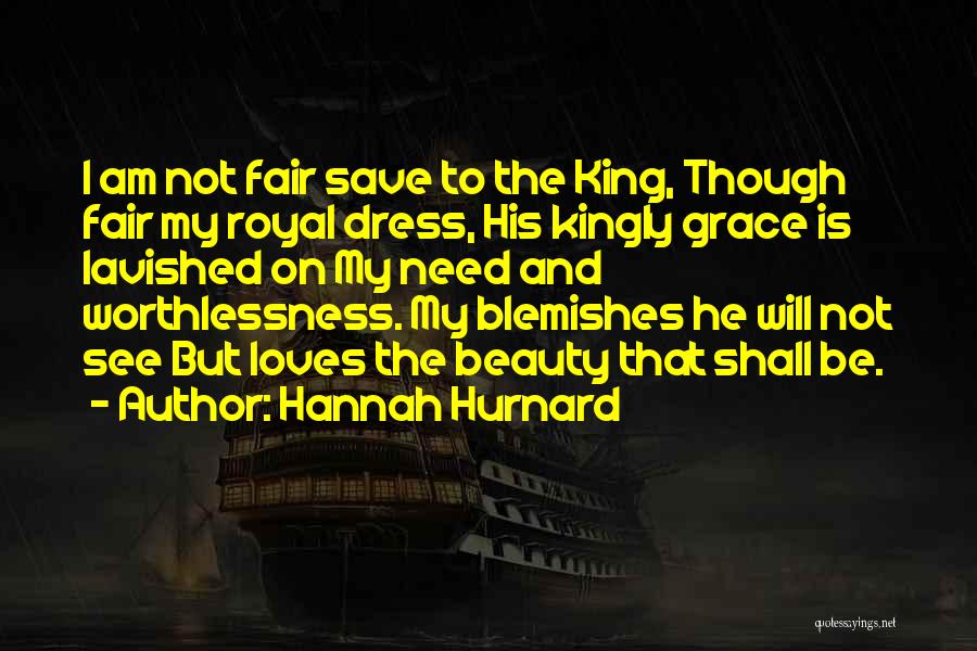 Hannah Hurnard Quotes: I Am Not Fair Save To The King, Though Fair My Royal Dress, His Kingly Grace Is Lavished On My