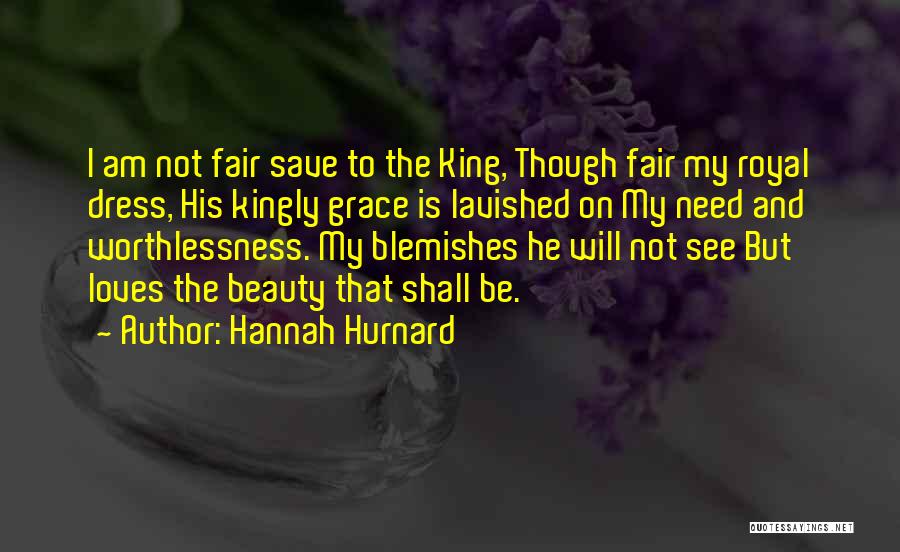 Hannah Hurnard Quotes: I Am Not Fair Save To The King, Though Fair My Royal Dress, His Kingly Grace Is Lavished On My