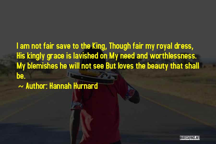 Hannah Hurnard Quotes: I Am Not Fair Save To The King, Though Fair My Royal Dress, His Kingly Grace Is Lavished On My