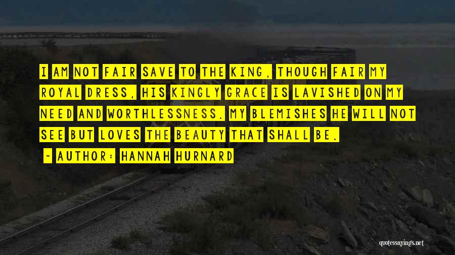 Hannah Hurnard Quotes: I Am Not Fair Save To The King, Though Fair My Royal Dress, His Kingly Grace Is Lavished On My