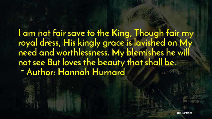 Hannah Hurnard Quotes: I Am Not Fair Save To The King, Though Fair My Royal Dress, His Kingly Grace Is Lavished On My