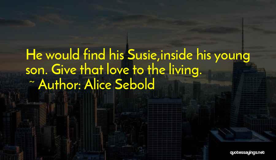 Alice Sebold Quotes: He Would Find His Susie,inside His Young Son. Give That Love To The Living.