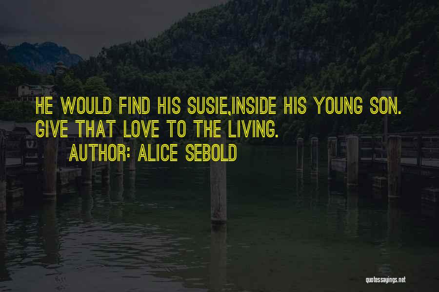 Alice Sebold Quotes: He Would Find His Susie,inside His Young Son. Give That Love To The Living.