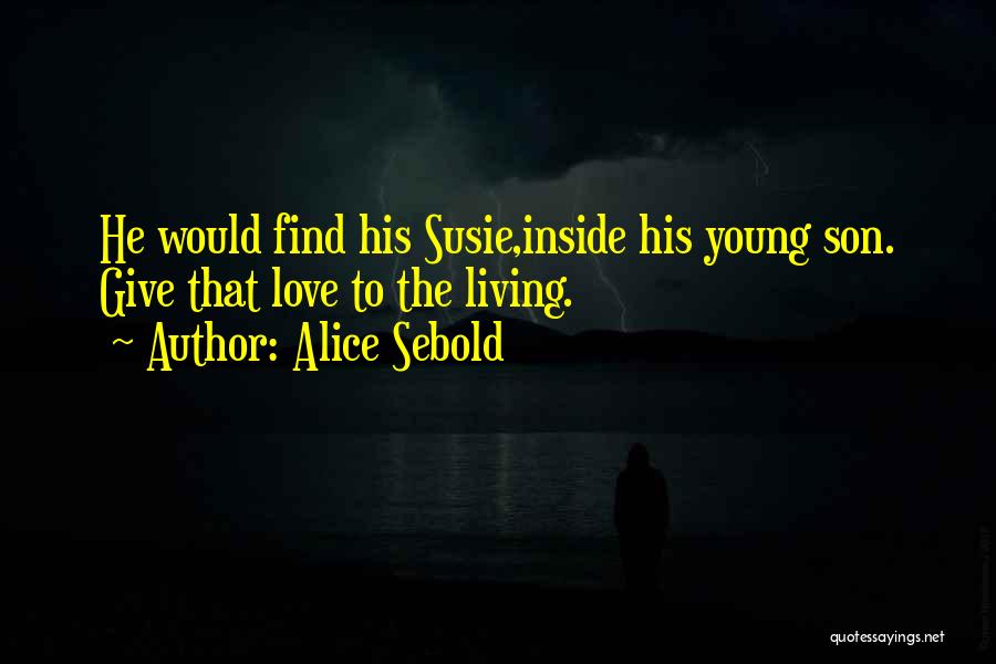 Alice Sebold Quotes: He Would Find His Susie,inside His Young Son. Give That Love To The Living.