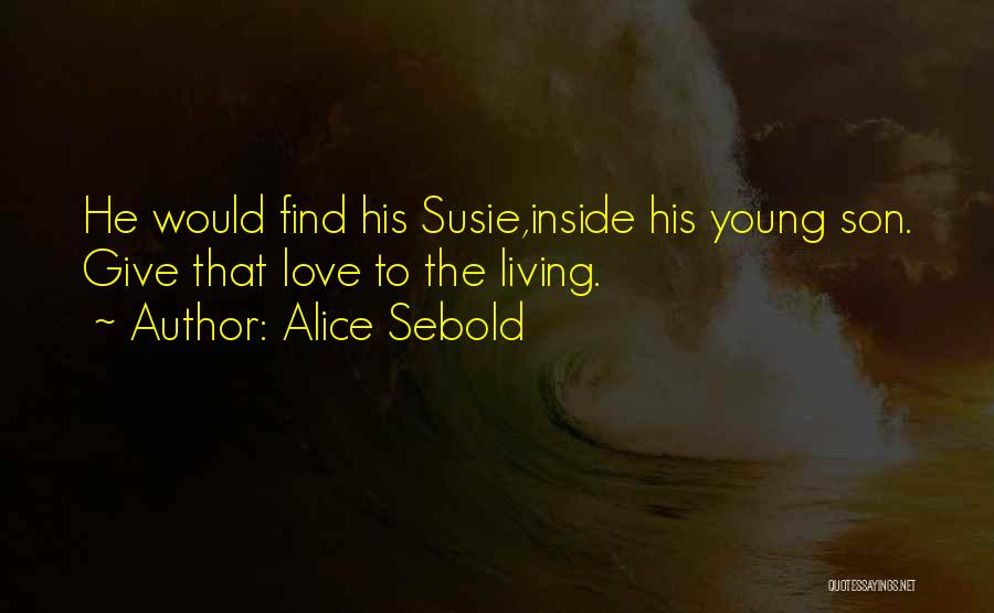 Alice Sebold Quotes: He Would Find His Susie,inside His Young Son. Give That Love To The Living.