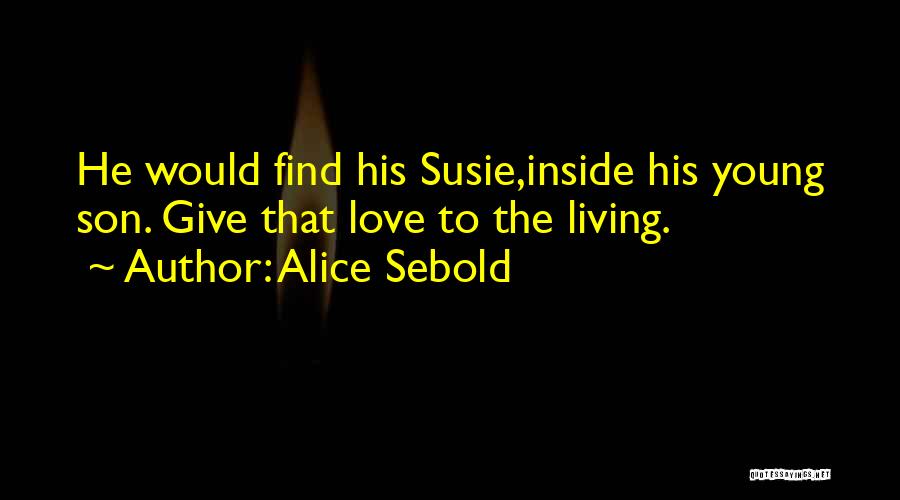 Alice Sebold Quotes: He Would Find His Susie,inside His Young Son. Give That Love To The Living.