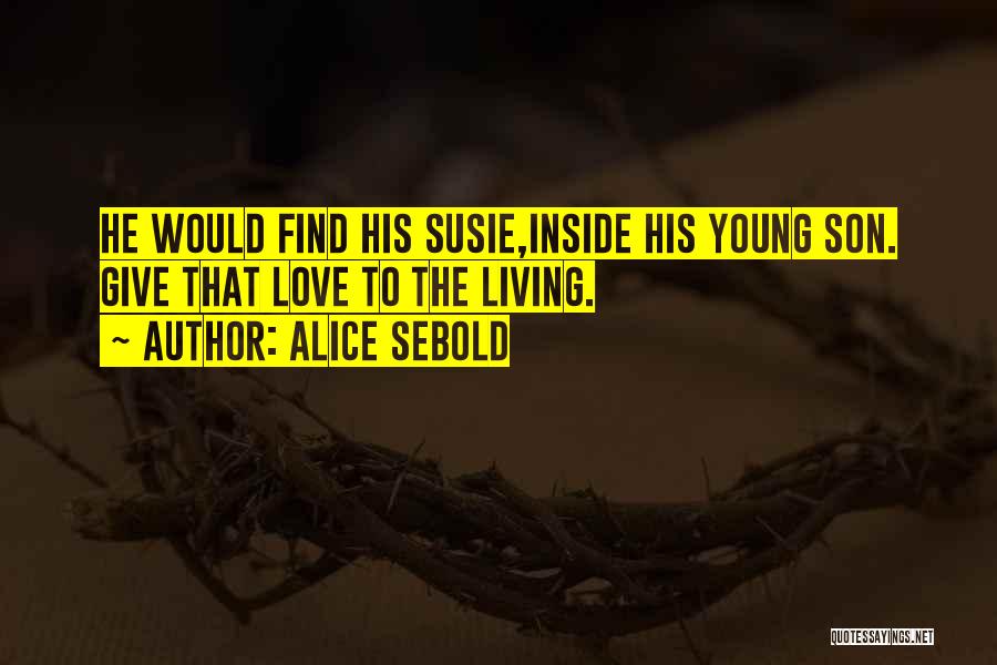 Alice Sebold Quotes: He Would Find His Susie,inside His Young Son. Give That Love To The Living.