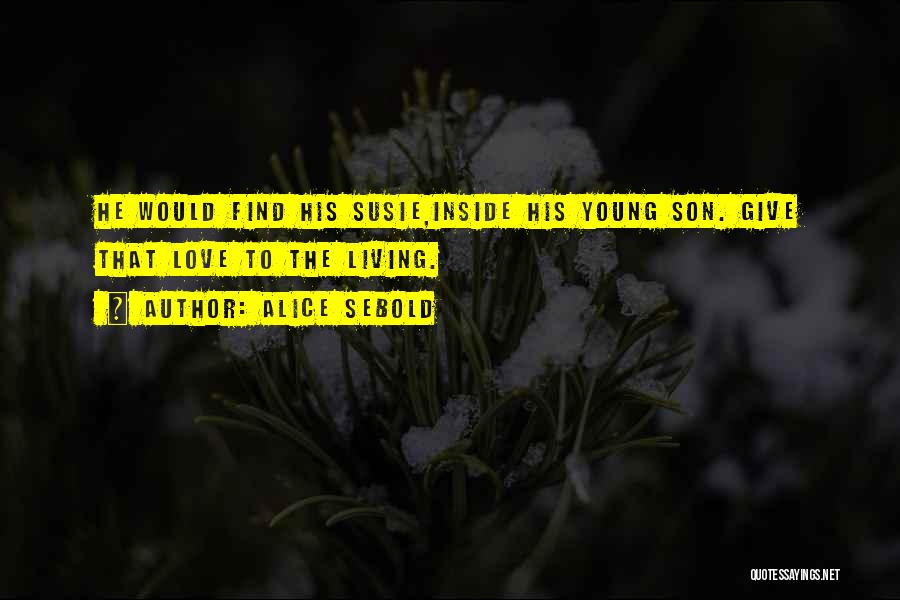 Alice Sebold Quotes: He Would Find His Susie,inside His Young Son. Give That Love To The Living.