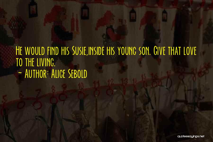 Alice Sebold Quotes: He Would Find His Susie,inside His Young Son. Give That Love To The Living.