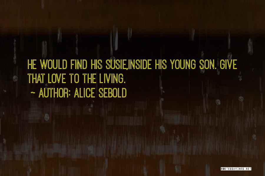 Alice Sebold Quotes: He Would Find His Susie,inside His Young Son. Give That Love To The Living.