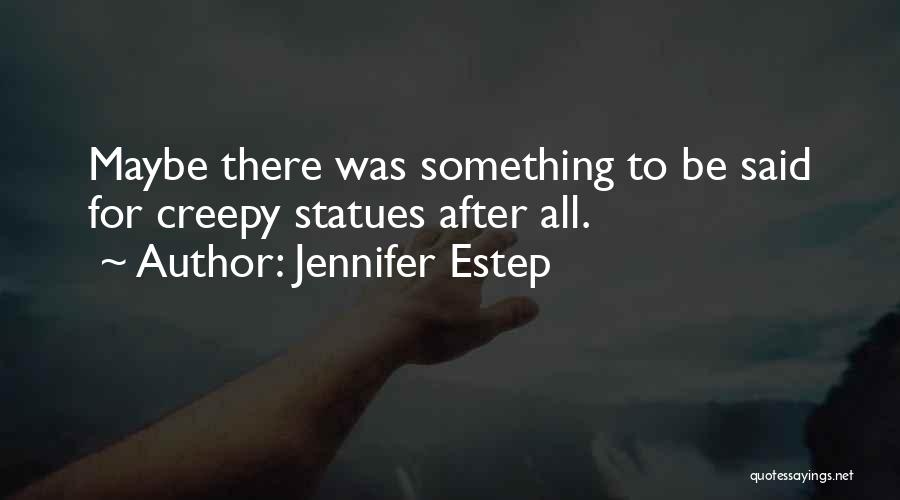 Jennifer Estep Quotes: Maybe There Was Something To Be Said For Creepy Statues After All.