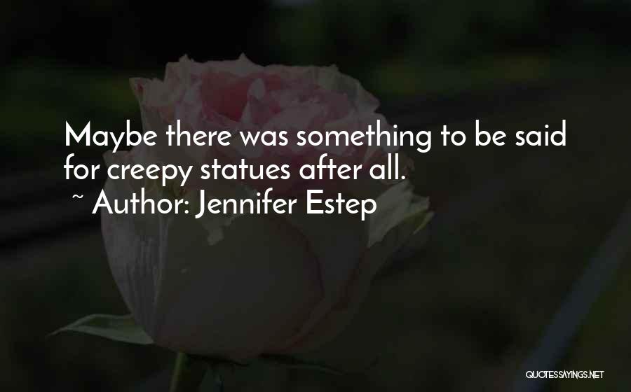 Jennifer Estep Quotes: Maybe There Was Something To Be Said For Creepy Statues After All.