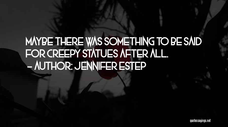 Jennifer Estep Quotes: Maybe There Was Something To Be Said For Creepy Statues After All.