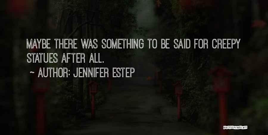 Jennifer Estep Quotes: Maybe There Was Something To Be Said For Creepy Statues After All.