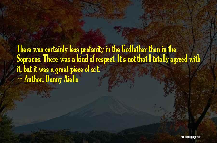 Danny Aiello Quotes: There Was Certainly Less Profanity In The Godfather Than In The Sopranos. There Was A Kind Of Respect. It's Not