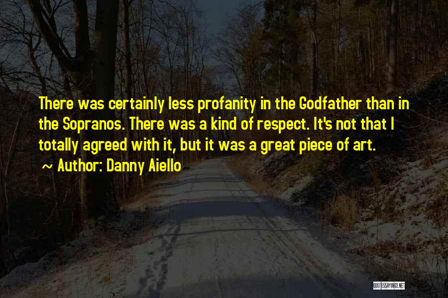 Danny Aiello Quotes: There Was Certainly Less Profanity In The Godfather Than In The Sopranos. There Was A Kind Of Respect. It's Not