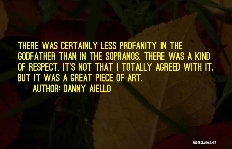 Danny Aiello Quotes: There Was Certainly Less Profanity In The Godfather Than In The Sopranos. There Was A Kind Of Respect. It's Not