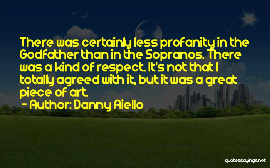 Danny Aiello Quotes: There Was Certainly Less Profanity In The Godfather Than In The Sopranos. There Was A Kind Of Respect. It's Not