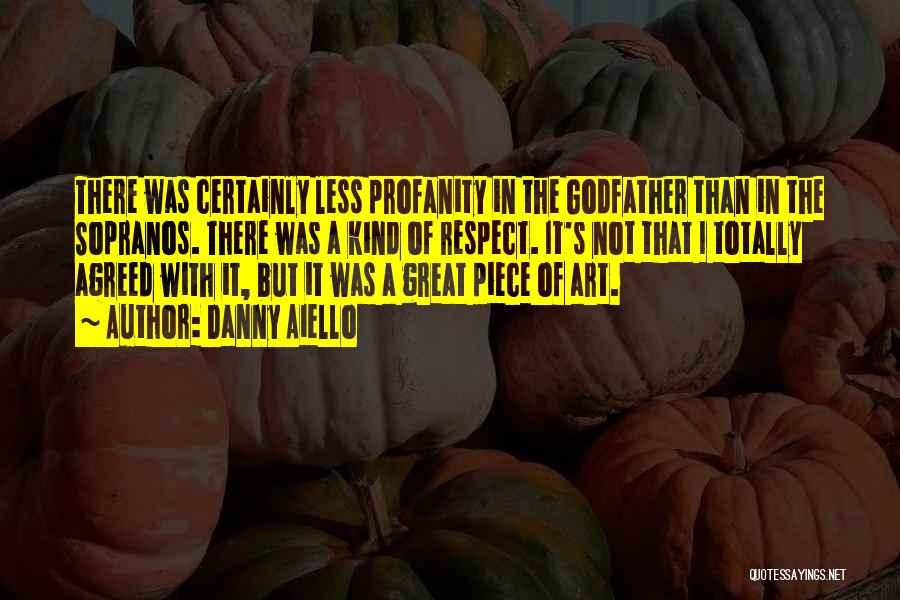 Danny Aiello Quotes: There Was Certainly Less Profanity In The Godfather Than In The Sopranos. There Was A Kind Of Respect. It's Not