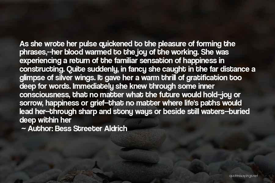 Bess Streeter Aldrich Quotes: As She Wrote Her Pulse Quickened To The Pleasure Of Forming The Phrases,--her Blood Warmed To The Joy Of The