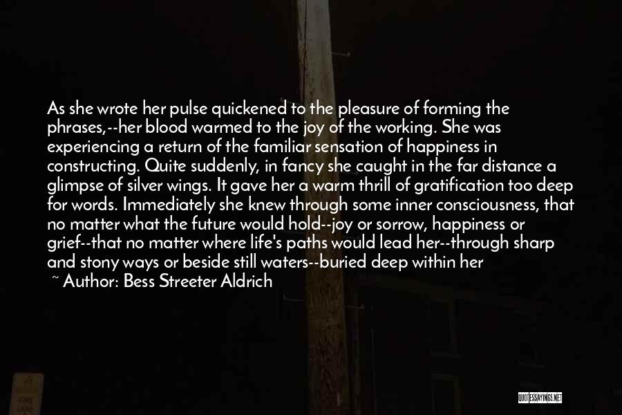 Bess Streeter Aldrich Quotes: As She Wrote Her Pulse Quickened To The Pleasure Of Forming The Phrases,--her Blood Warmed To The Joy Of The