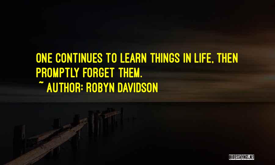 Robyn Davidson Quotes: One Continues To Learn Things In Life, Then Promptly Forget Them.