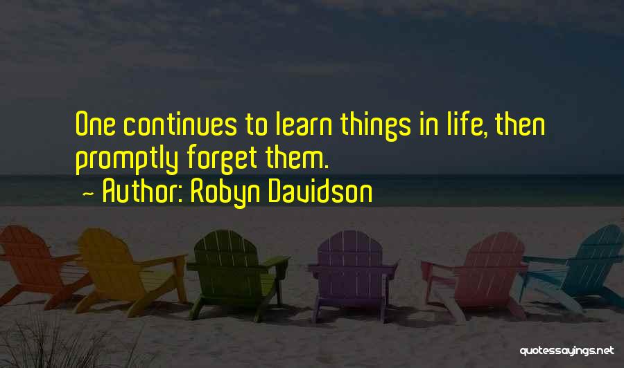 Robyn Davidson Quotes: One Continues To Learn Things In Life, Then Promptly Forget Them.