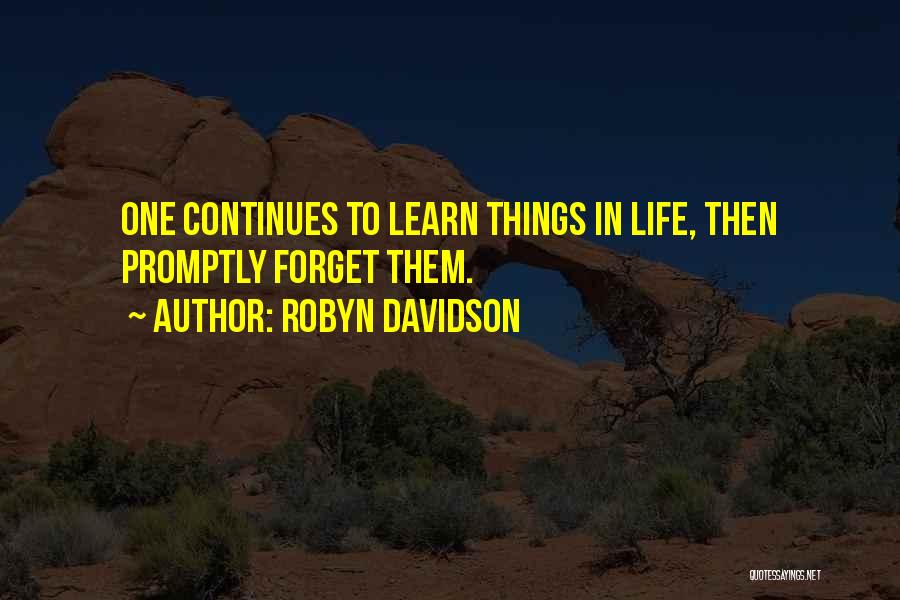 Robyn Davidson Quotes: One Continues To Learn Things In Life, Then Promptly Forget Them.