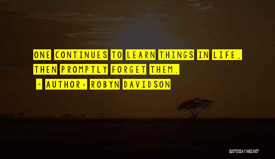 Robyn Davidson Quotes: One Continues To Learn Things In Life, Then Promptly Forget Them.
