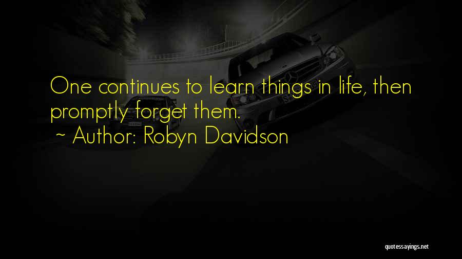 Robyn Davidson Quotes: One Continues To Learn Things In Life, Then Promptly Forget Them.