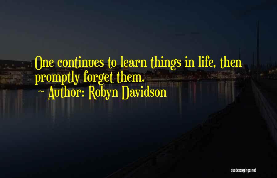 Robyn Davidson Quotes: One Continues To Learn Things In Life, Then Promptly Forget Them.