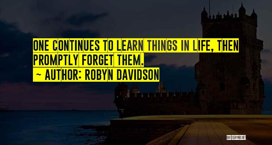 Robyn Davidson Quotes: One Continues To Learn Things In Life, Then Promptly Forget Them.