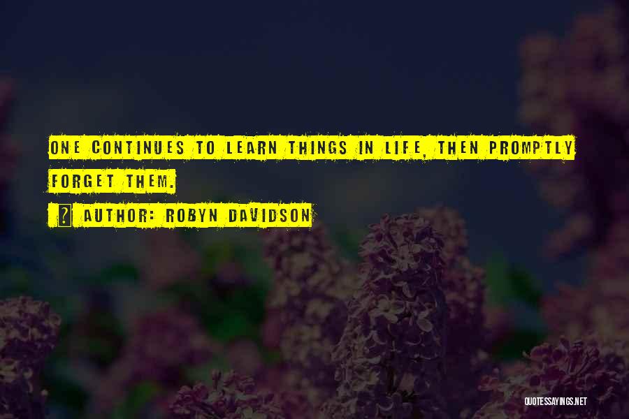 Robyn Davidson Quotes: One Continues To Learn Things In Life, Then Promptly Forget Them.