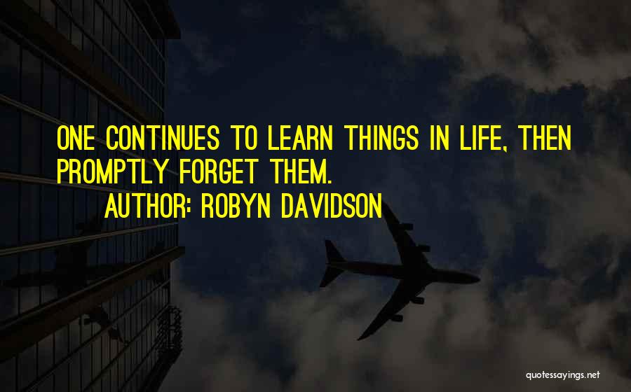 Robyn Davidson Quotes: One Continues To Learn Things In Life, Then Promptly Forget Them.