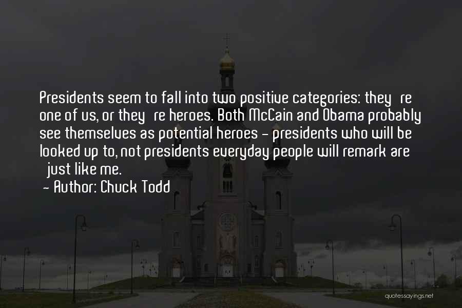 Chuck Todd Quotes: Presidents Seem To Fall Into Two Positive Categories: They're One Of Us, Or They're Heroes. Both Mccain And Obama Probably