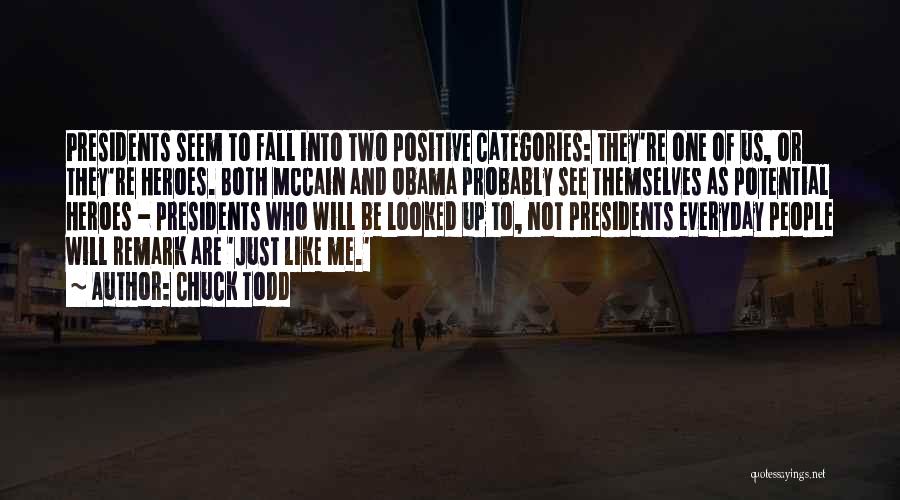 Chuck Todd Quotes: Presidents Seem To Fall Into Two Positive Categories: They're One Of Us, Or They're Heroes. Both Mccain And Obama Probably